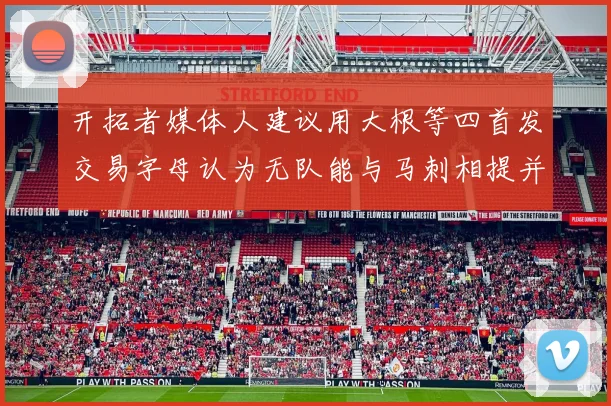 开拓者媒体人建议用大根等四首发交易字母认为无队能与马刺相提并论